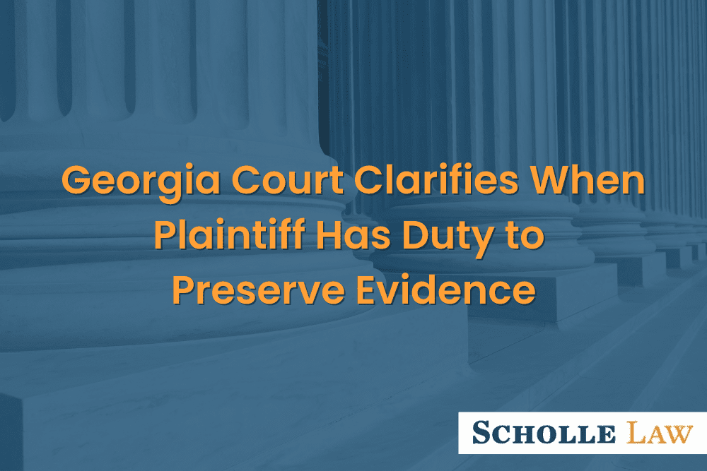 closeup of white columns outside of court, Georgia Court Clarifies When Plaintiff Has Duty to Preserve Evidence