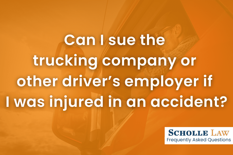 Can I sue the trucking company or other driver’s employer if I was injured in an accident