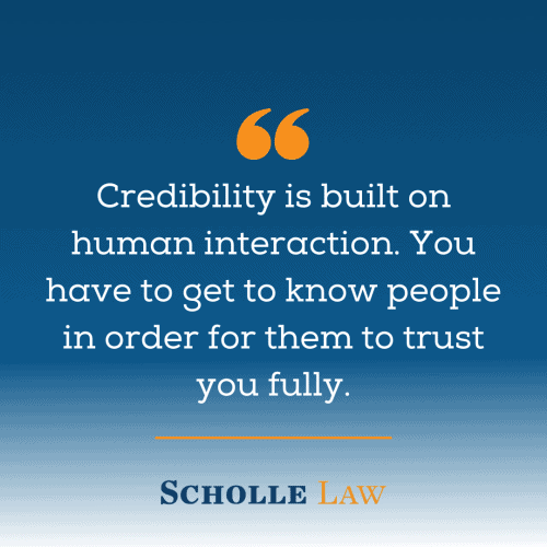 credibility is built on human interaction. You have to get to know people in order for them to trust you fully.
